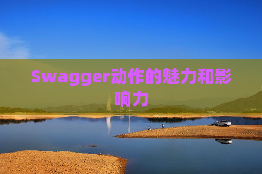 Swagger动作的魅力和影响力